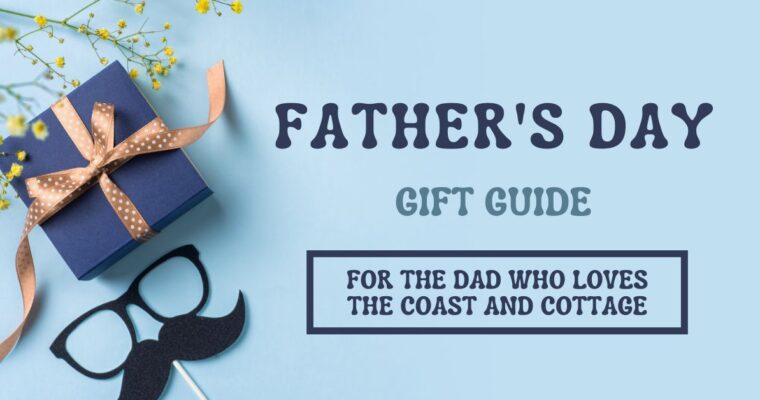 Father’s Day Gift Guide – for the Dad Who Loves The Coast and Cottage